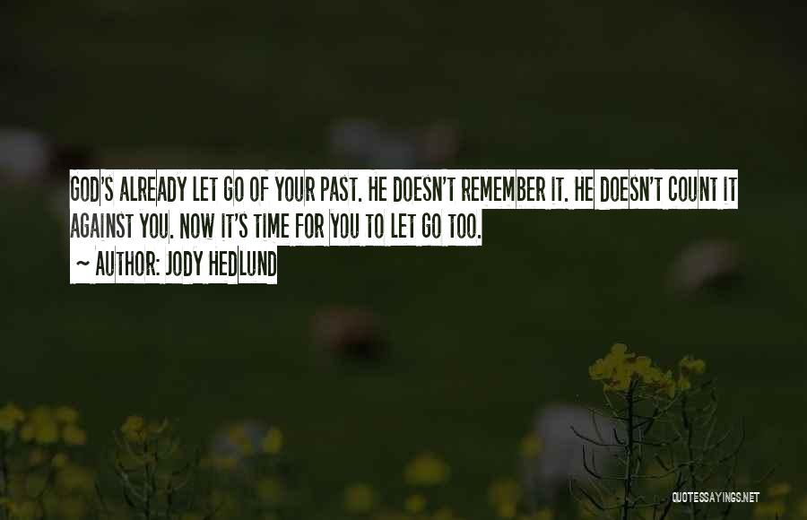 Jody Hedlund Quotes: God's Already Let Go Of Your Past. He Doesn't Remember It. He Doesn't Count It Against You. Now It's Time