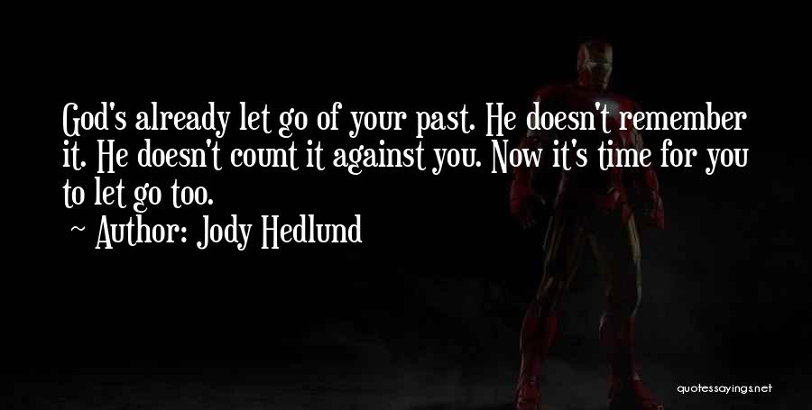 Jody Hedlund Quotes: God's Already Let Go Of Your Past. He Doesn't Remember It. He Doesn't Count It Against You. Now It's Time