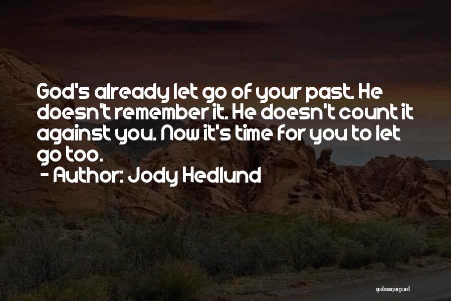 Jody Hedlund Quotes: God's Already Let Go Of Your Past. He Doesn't Remember It. He Doesn't Count It Against You. Now It's Time