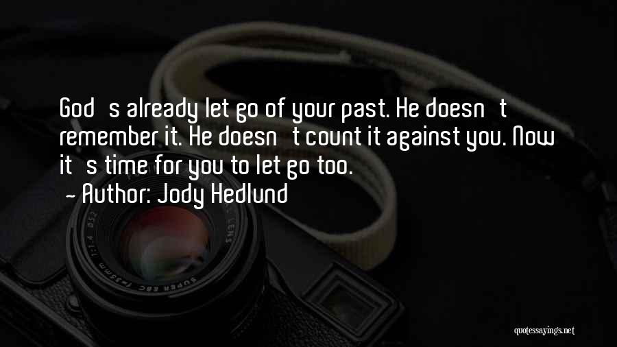 Jody Hedlund Quotes: God's Already Let Go Of Your Past. He Doesn't Remember It. He Doesn't Count It Against You. Now It's Time