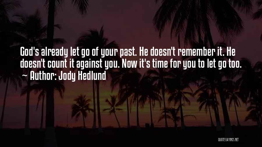 Jody Hedlund Quotes: God's Already Let Go Of Your Past. He Doesn't Remember It. He Doesn't Count It Against You. Now It's Time