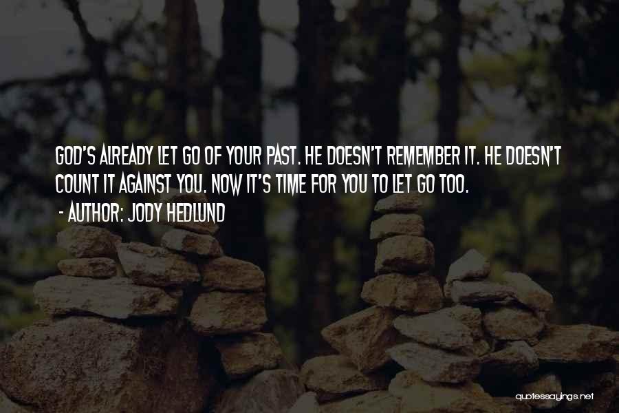 Jody Hedlund Quotes: God's Already Let Go Of Your Past. He Doesn't Remember It. He Doesn't Count It Against You. Now It's Time