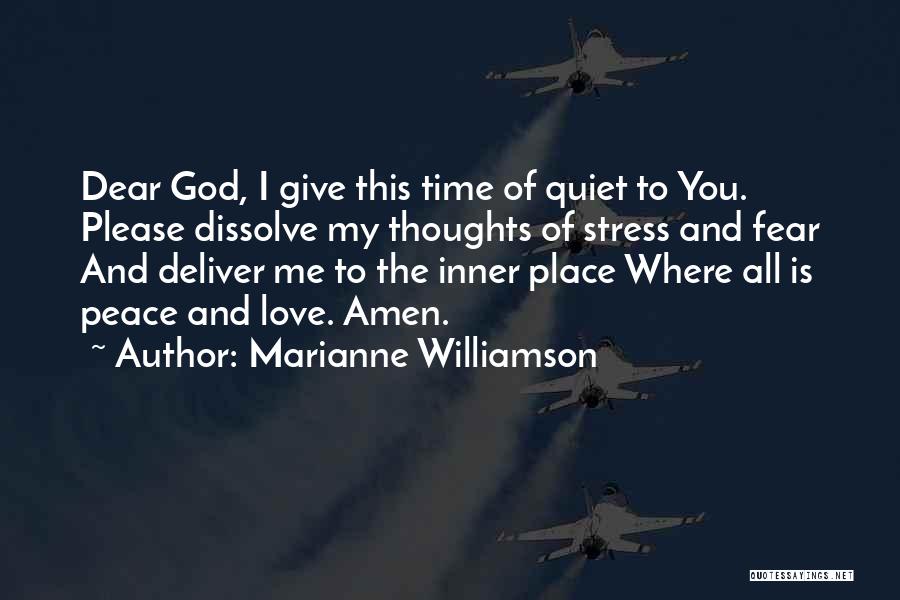 Marianne Williamson Quotes: Dear God, I Give This Time Of Quiet To You. Please Dissolve My Thoughts Of Stress And Fear And Deliver