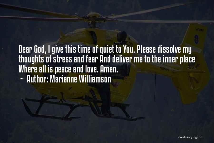 Marianne Williamson Quotes: Dear God, I Give This Time Of Quiet To You. Please Dissolve My Thoughts Of Stress And Fear And Deliver