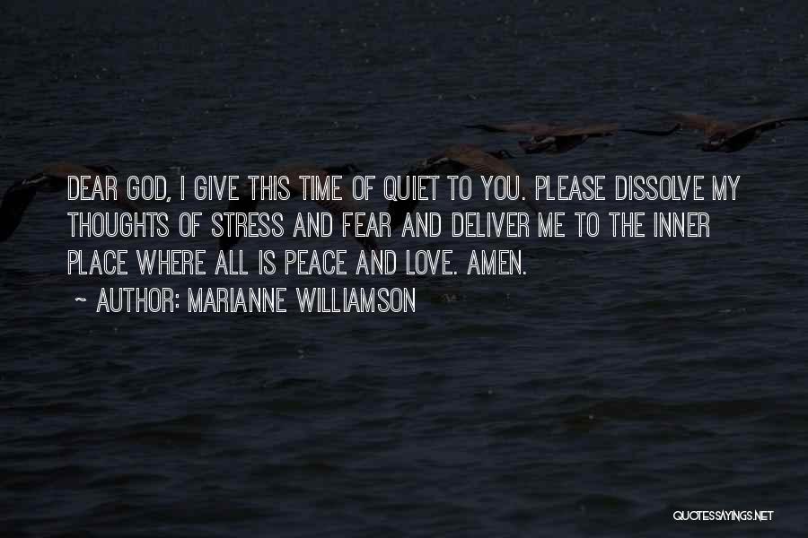 Marianne Williamson Quotes: Dear God, I Give This Time Of Quiet To You. Please Dissolve My Thoughts Of Stress And Fear And Deliver