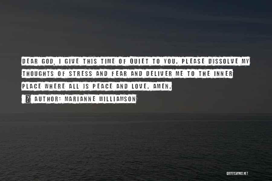 Marianne Williamson Quotes: Dear God, I Give This Time Of Quiet To You. Please Dissolve My Thoughts Of Stress And Fear And Deliver