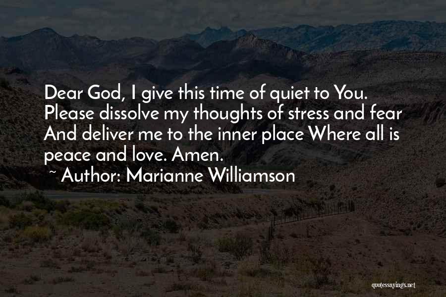 Marianne Williamson Quotes: Dear God, I Give This Time Of Quiet To You. Please Dissolve My Thoughts Of Stress And Fear And Deliver