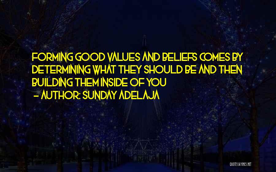 Sunday Adelaja Quotes: Forming Good Values And Beliefs Comes By Determining What They Should Be And Then Building Them Inside Of You