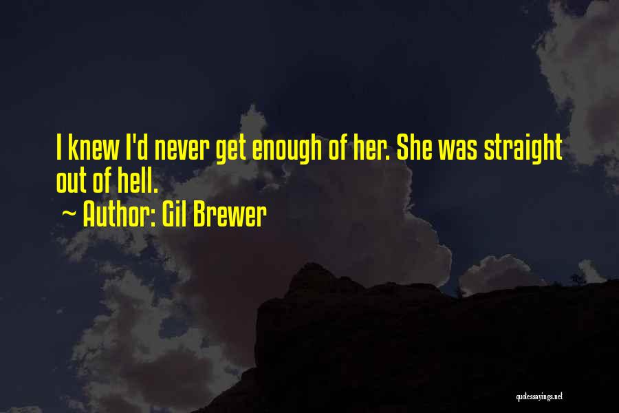 Gil Brewer Quotes: I Knew I'd Never Get Enough Of Her. She Was Straight Out Of Hell.