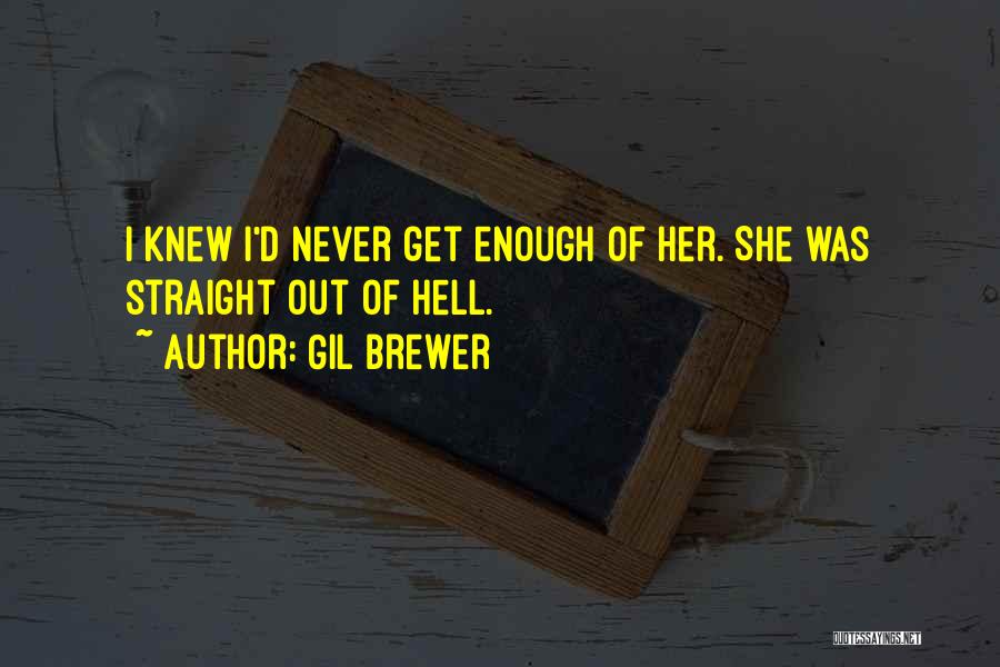Gil Brewer Quotes: I Knew I'd Never Get Enough Of Her. She Was Straight Out Of Hell.