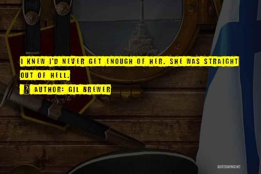 Gil Brewer Quotes: I Knew I'd Never Get Enough Of Her. She Was Straight Out Of Hell.