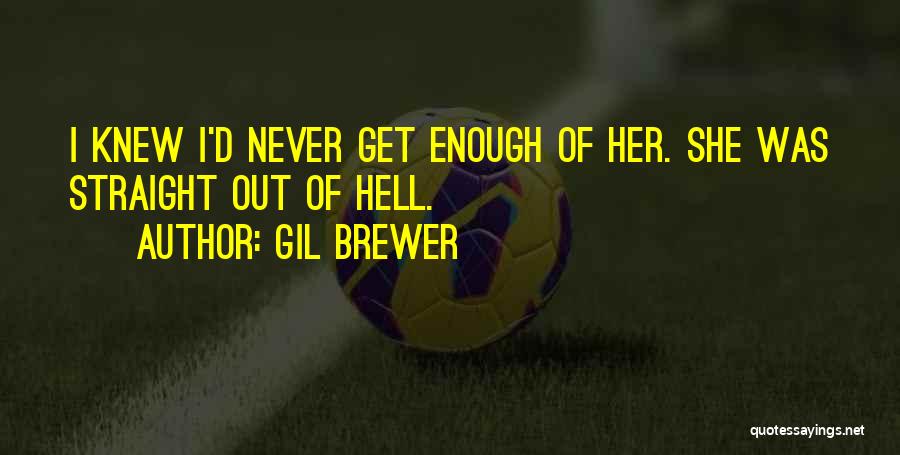 Gil Brewer Quotes: I Knew I'd Never Get Enough Of Her. She Was Straight Out Of Hell.