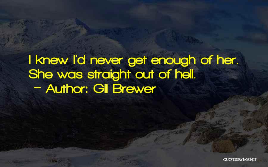 Gil Brewer Quotes: I Knew I'd Never Get Enough Of Her. She Was Straight Out Of Hell.