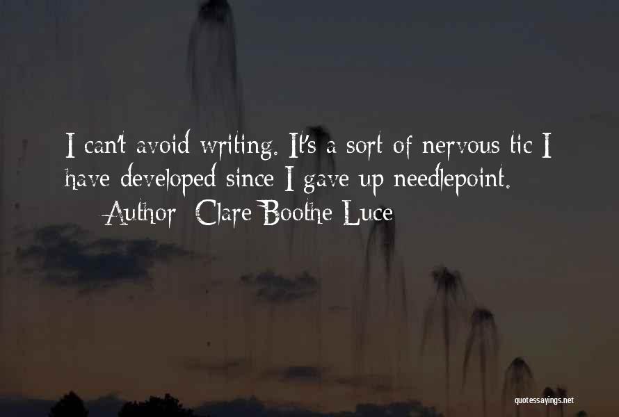 Clare Boothe Luce Quotes: I Can't Avoid Writing. It's A Sort Of Nervous Tic I Have Developed Since I Gave Up Needlepoint.