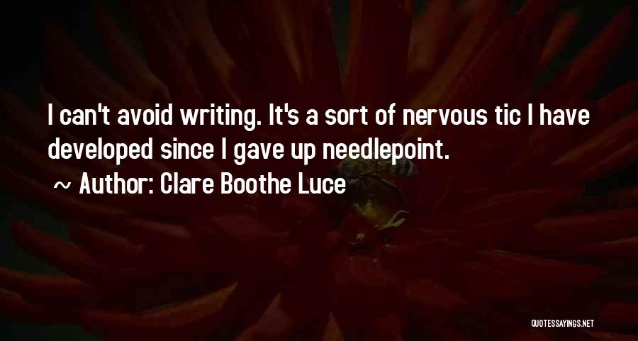 Clare Boothe Luce Quotes: I Can't Avoid Writing. It's A Sort Of Nervous Tic I Have Developed Since I Gave Up Needlepoint.