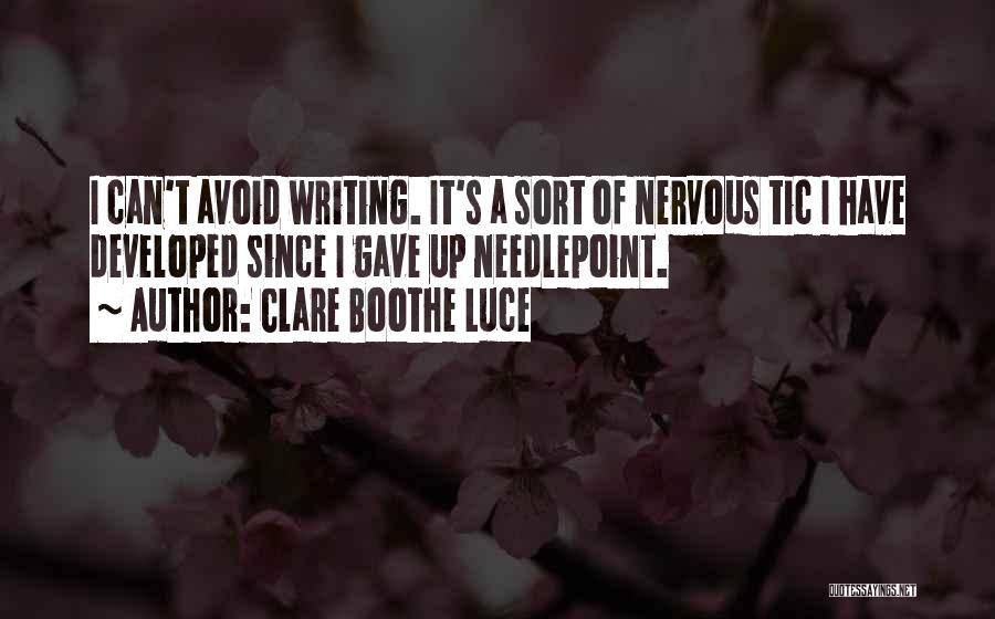 Clare Boothe Luce Quotes: I Can't Avoid Writing. It's A Sort Of Nervous Tic I Have Developed Since I Gave Up Needlepoint.