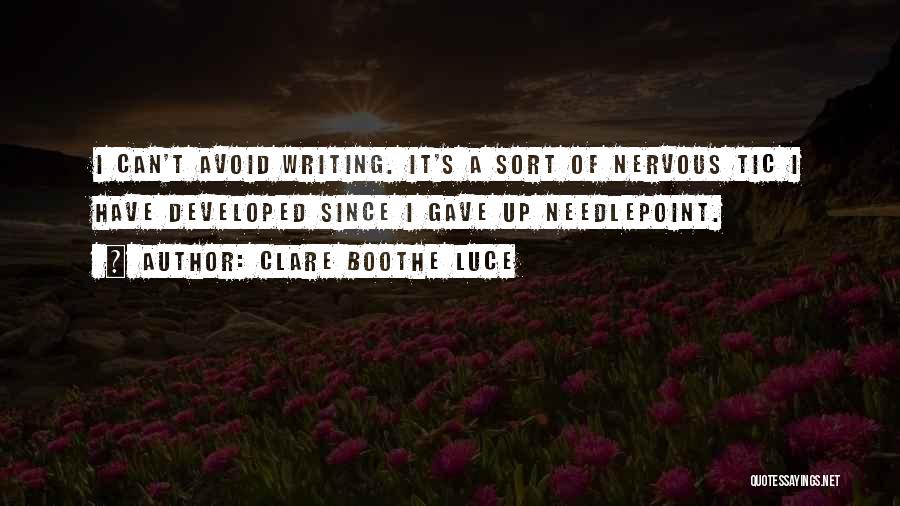 Clare Boothe Luce Quotes: I Can't Avoid Writing. It's A Sort Of Nervous Tic I Have Developed Since I Gave Up Needlepoint.