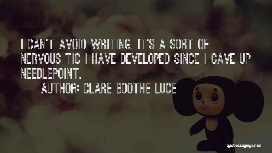 Clare Boothe Luce Quotes: I Can't Avoid Writing. It's A Sort Of Nervous Tic I Have Developed Since I Gave Up Needlepoint.