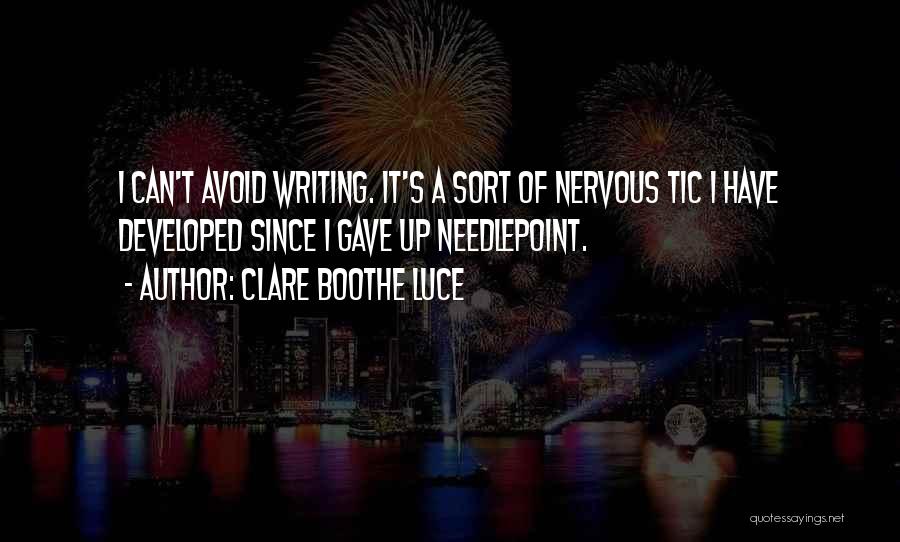 Clare Boothe Luce Quotes: I Can't Avoid Writing. It's A Sort Of Nervous Tic I Have Developed Since I Gave Up Needlepoint.