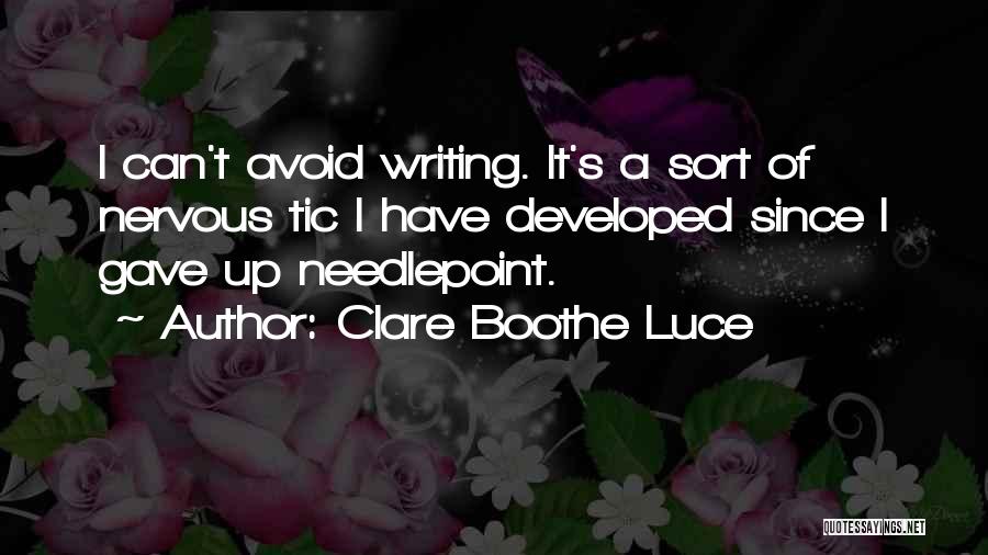 Clare Boothe Luce Quotes: I Can't Avoid Writing. It's A Sort Of Nervous Tic I Have Developed Since I Gave Up Needlepoint.