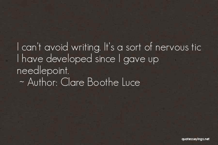 Clare Boothe Luce Quotes: I Can't Avoid Writing. It's A Sort Of Nervous Tic I Have Developed Since I Gave Up Needlepoint.