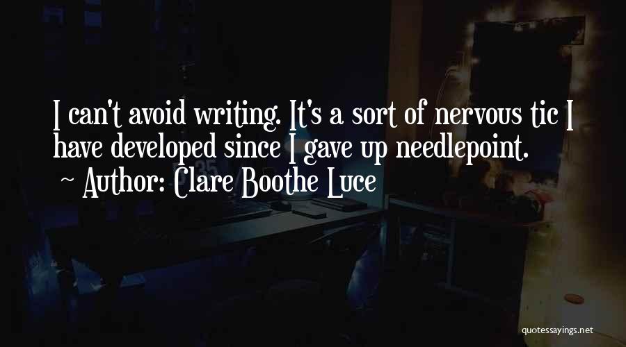 Clare Boothe Luce Quotes: I Can't Avoid Writing. It's A Sort Of Nervous Tic I Have Developed Since I Gave Up Needlepoint.