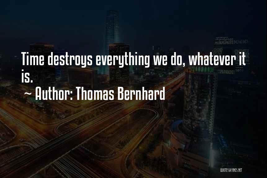 Thomas Bernhard Quotes: Time Destroys Everything We Do, Whatever It Is.