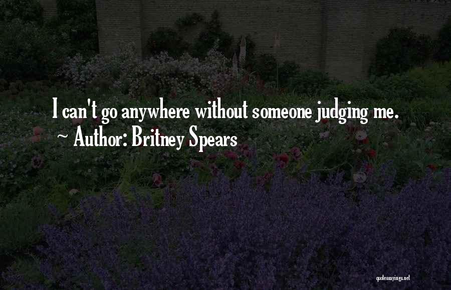 Britney Spears Quotes: I Can't Go Anywhere Without Someone Judging Me.