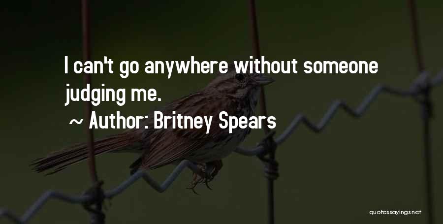 Britney Spears Quotes: I Can't Go Anywhere Without Someone Judging Me.