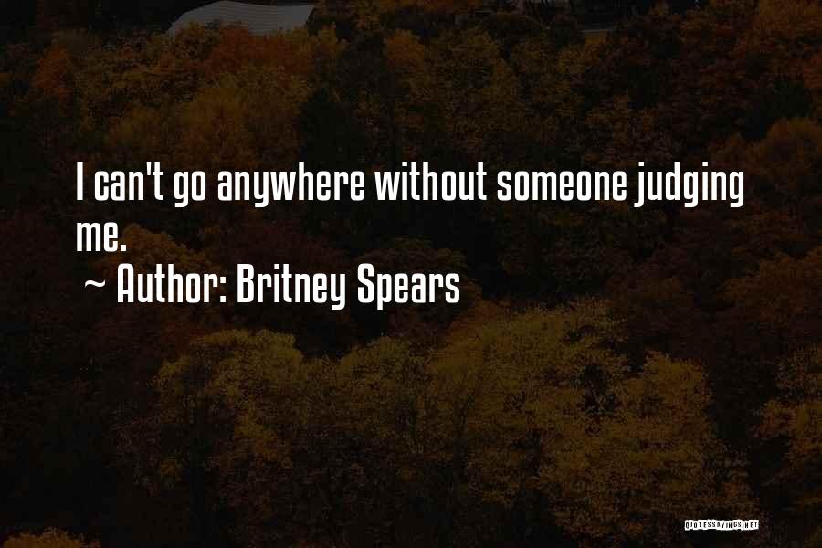 Britney Spears Quotes: I Can't Go Anywhere Without Someone Judging Me.