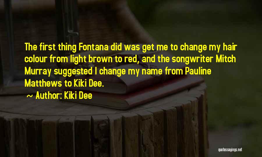 Kiki Dee Quotes: The First Thing Fontana Did Was Get Me To Change My Hair Colour From Light Brown To Red, And The