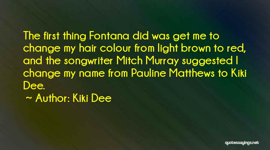 Kiki Dee Quotes: The First Thing Fontana Did Was Get Me To Change My Hair Colour From Light Brown To Red, And The