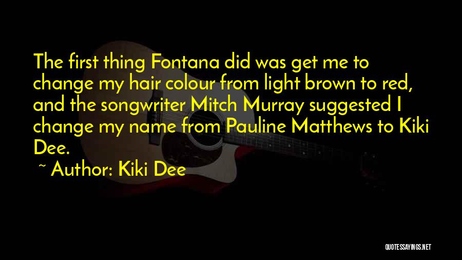 Kiki Dee Quotes: The First Thing Fontana Did Was Get Me To Change My Hair Colour From Light Brown To Red, And The