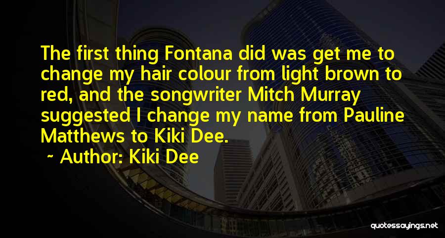 Kiki Dee Quotes: The First Thing Fontana Did Was Get Me To Change My Hair Colour From Light Brown To Red, And The