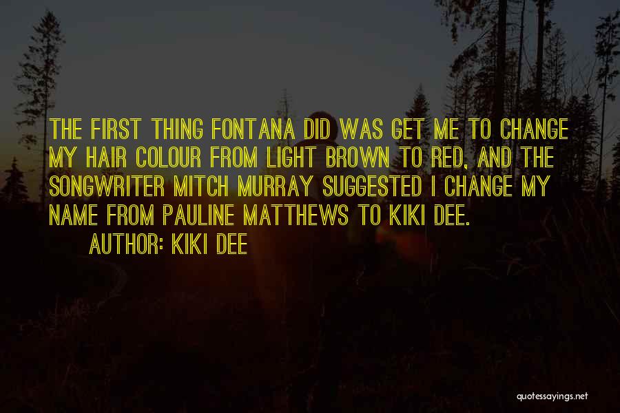 Kiki Dee Quotes: The First Thing Fontana Did Was Get Me To Change My Hair Colour From Light Brown To Red, And The