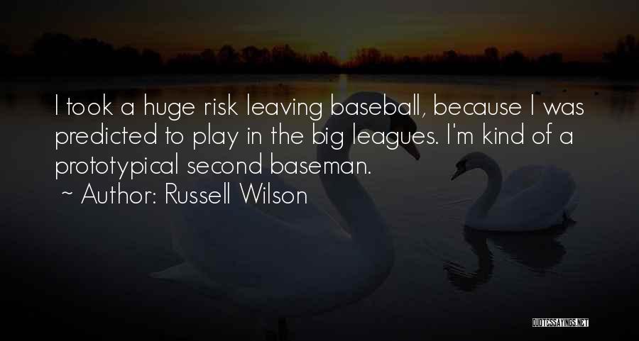 Russell Wilson Quotes: I Took A Huge Risk Leaving Baseball, Because I Was Predicted To Play In The Big Leagues. I'm Kind Of