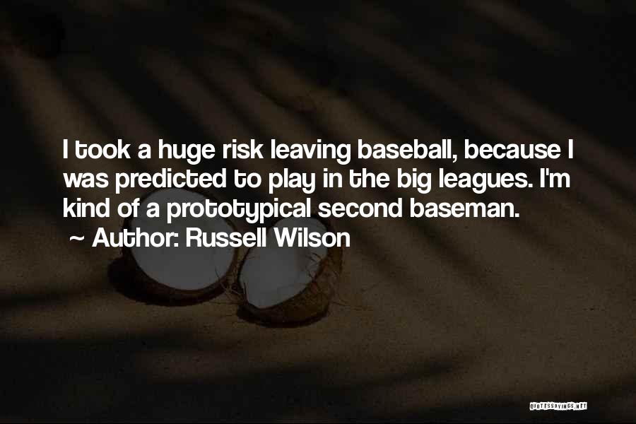 Russell Wilson Quotes: I Took A Huge Risk Leaving Baseball, Because I Was Predicted To Play In The Big Leagues. I'm Kind Of