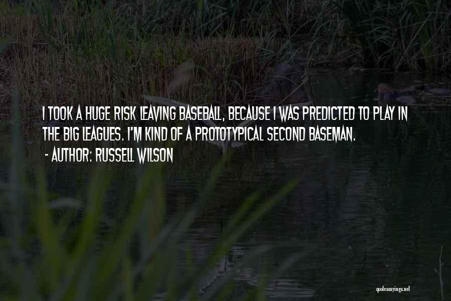 Russell Wilson Quotes: I Took A Huge Risk Leaving Baseball, Because I Was Predicted To Play In The Big Leagues. I'm Kind Of