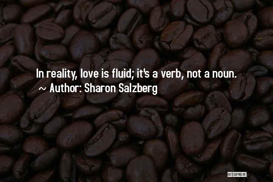 Sharon Salzberg Quotes: In Reality, Love Is Fluid; It's A Verb, Not A Noun.
