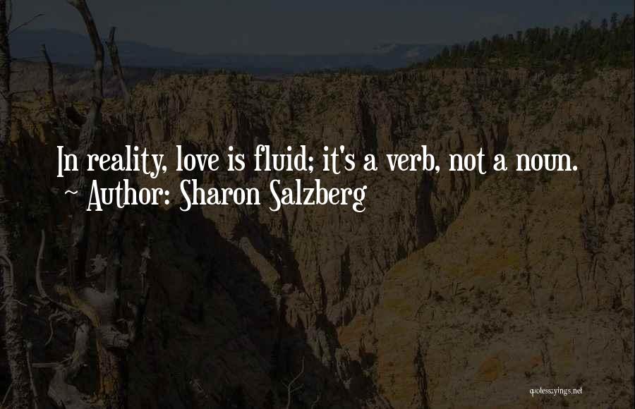 Sharon Salzberg Quotes: In Reality, Love Is Fluid; It's A Verb, Not A Noun.