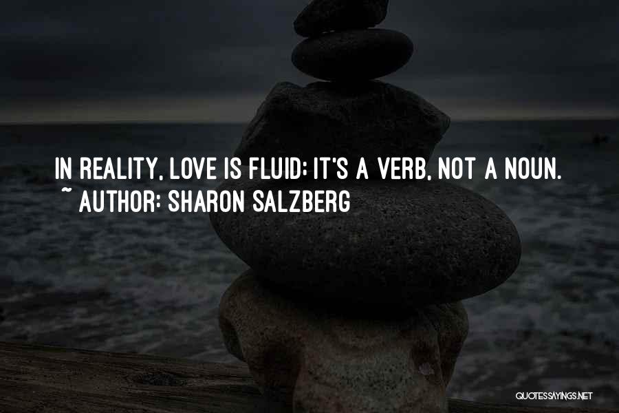 Sharon Salzberg Quotes: In Reality, Love Is Fluid; It's A Verb, Not A Noun.