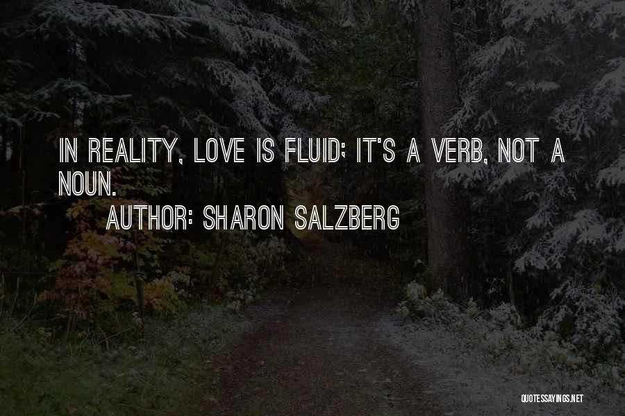 Sharon Salzberg Quotes: In Reality, Love Is Fluid; It's A Verb, Not A Noun.