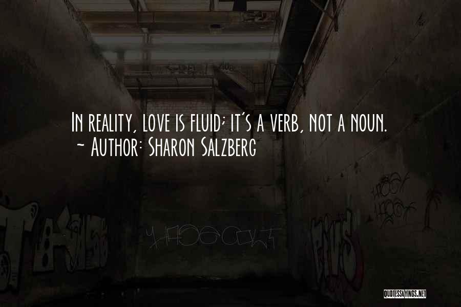 Sharon Salzberg Quotes: In Reality, Love Is Fluid; It's A Verb, Not A Noun.