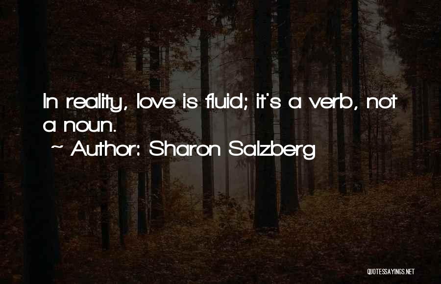 Sharon Salzberg Quotes: In Reality, Love Is Fluid; It's A Verb, Not A Noun.