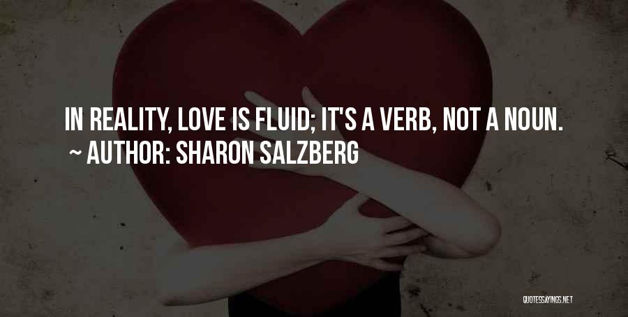 Sharon Salzberg Quotes: In Reality, Love Is Fluid; It's A Verb, Not A Noun.