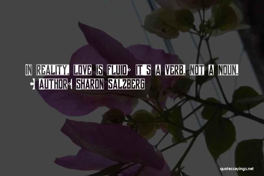 Sharon Salzberg Quotes: In Reality, Love Is Fluid; It's A Verb, Not A Noun.