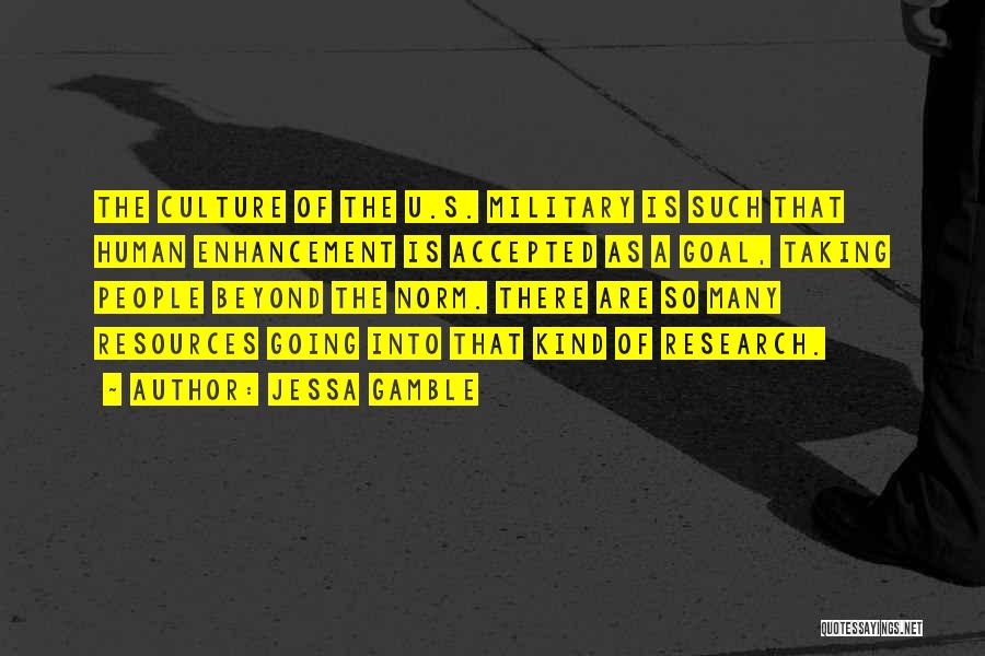 Jessa Gamble Quotes: The Culture Of The U.s. Military Is Such That Human Enhancement Is Accepted As A Goal, Taking People Beyond The