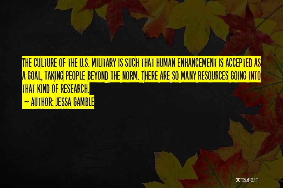 Jessa Gamble Quotes: The Culture Of The U.s. Military Is Such That Human Enhancement Is Accepted As A Goal, Taking People Beyond The