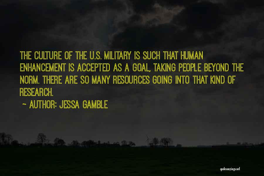 Jessa Gamble Quotes: The Culture Of The U.s. Military Is Such That Human Enhancement Is Accepted As A Goal, Taking People Beyond The