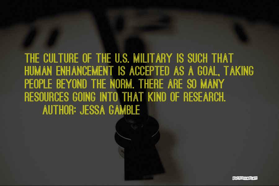 Jessa Gamble Quotes: The Culture Of The U.s. Military Is Such That Human Enhancement Is Accepted As A Goal, Taking People Beyond The